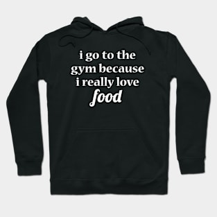 I Go To The Gym Because I Really Love Food Hoodie